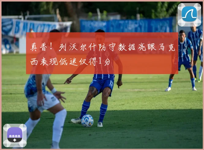 真香！列沃尔什防守数据亮眼马克西表现低迷仅得1分